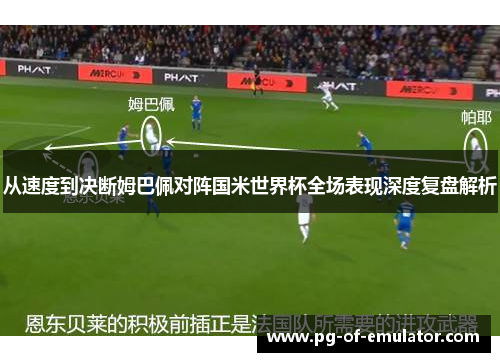 从速度到决断姆巴佩对阵国米世界杯全场表现深度复盘解析