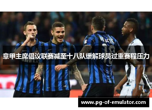 意甲主席倡议联赛减至十八队缓解球员过重赛程压力 意甲主席倡议联赛减至十八队缓解球员过重赛程压力