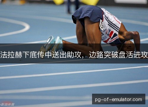 法拉赫下底传中送出助攻,边路突破盘活进攻 法拉赫下底传中送出助攻,边路突破盘活进攻
